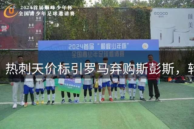 热刺天价标引罗马弃购斯彭斯，转投莫利纳成定局